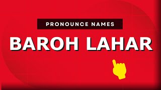 How to pronounce Baroh Lahar