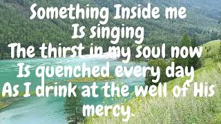 Come drink at the well of His mercy, Most of my life I’ve been filled with despair