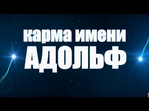 КАРМА ИМЕНИ АДОЛЬФ( АДИ, АДОЛЬФО) . ПРЕДСКАЗАНИЕ СУДЬБЫ ПО ИМЕНИ