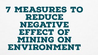7 MEASURES TO REDUCE NEGATIVE EFFECT OF MINING ON ENVIRONMENT