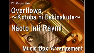 Overflows ~Kotoba ni Dekinakute~/Naoto Inti Raymi [Music Box]