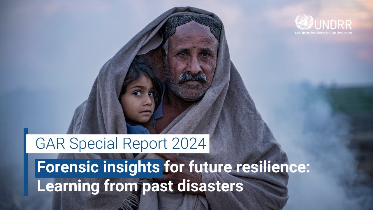 Forensic insights for future resilience: Learning from past disasters | GAR 2024 | UNDRR
