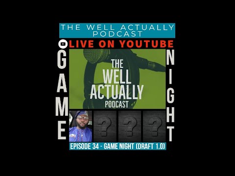 Episode 34 - Game Night (Draft 1.0) | The Well Actually Podcast