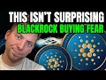CARDANO ADA THIS ISN T SURPRISING BLACKROCK BUYING FEAR