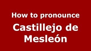 How to pronounce Castillejo De Mesleón