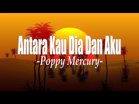 Poppy Mercury ~ Antara Kau Dia Dan Aku (Lirik) Lagu Lawas