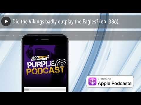 Did the Vikings badly outplay the Eagles? (ep. 386)