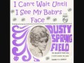 DUSTY SPRINGFIELD - I Can't Wait Until I See My Baby's Face