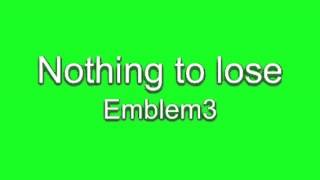 Nothing to lose ~ Emblem3 ( faster version )
