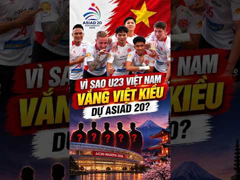 Vì sao U23 Việt Nam vắng Việt kiều tại ASIAD 20?