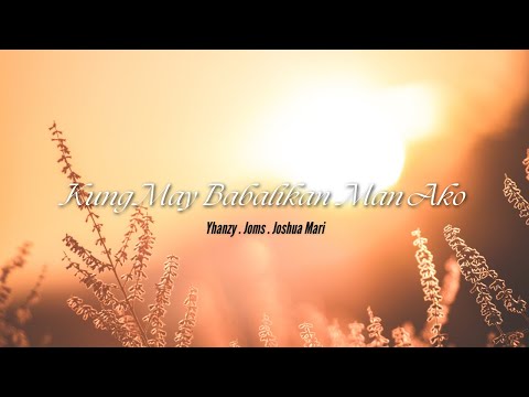 KUNG MAY BABALIKAN MAN AKO - Yhanzy . Joms & Joshua Mari (Audio)