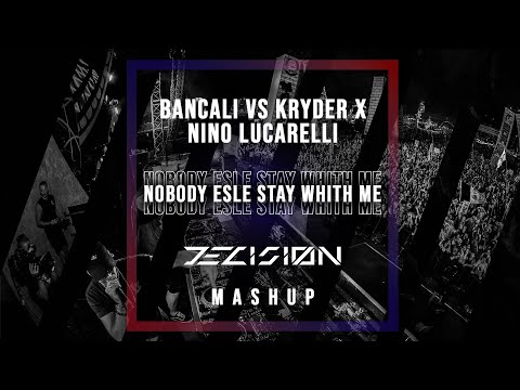 Bancali vs Kryder x Nino Lucarelli - Nobody Else Stay With Me (DECISIØN  Mashup)