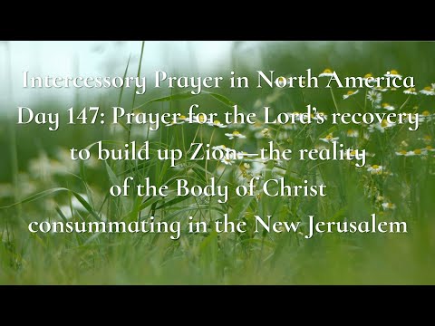 DAY 147: PRAYER FOR THE LORD’S RECOVERY TO BUILD UP ZION—THE REALITY OF...
