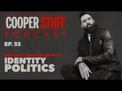 Cooper Stuff: Ep. 55 - Who Am I? The Problem With Identity Politics