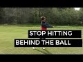 HOW TO STOP HITTING THE GROUND BEHIND THE GOLF BALL