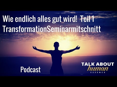 Wie endlich alles gut wird! Teil 1 Transformation - Seminarmitschnitt