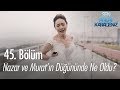 Nazar ve Murat'ın düğününde ne oldu? - Sen Anlat Karadeniz 45. Bölüm