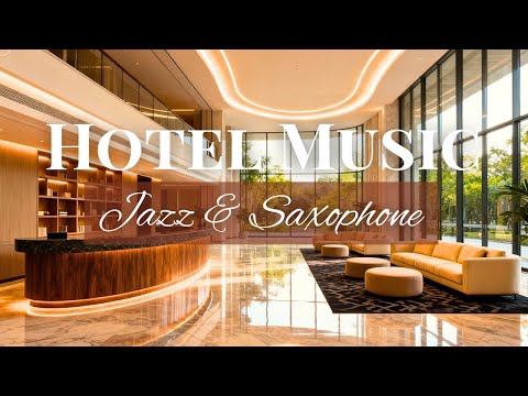 Hotel Lobby Music ✨ Relaxing Jazz Piano & Saxophone for 5-Star Hotel Ambience