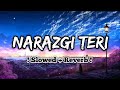 Narazgi Teri Lofi Narazgi Slowed And Reverb Song Narazgi Aarsh Benipal Song Lofi Slot