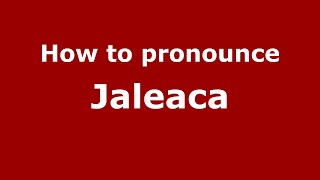 How to pronounce Jaleaca