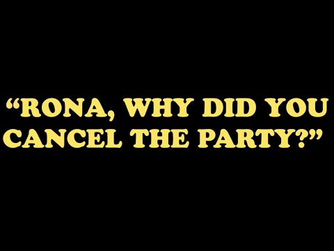 Rona, Why Did You Cancel The Party?