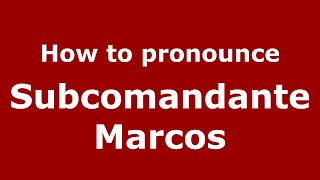 How to pronounce Subcomandante Marcos