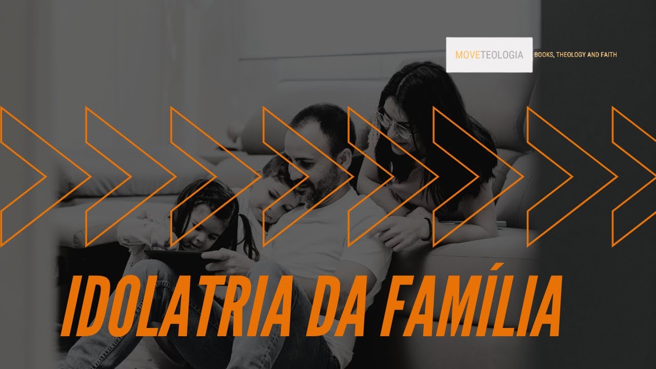 IDOLATRIA DA FAMILIA: QUAL SUA OPINIÃO?