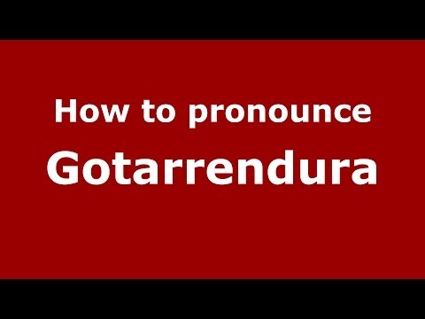 How to pronounce Gotarrendura (Spanish/Spain) - PronounceNames.com