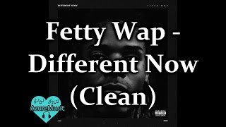 Fetty Wap - Different Now (Clean)