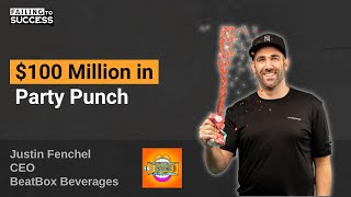 $100 Million in Party Punch with Justin Fenchel, CEO of BeatBox Beverages