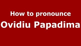How to pronounce Ovidiu Papadima