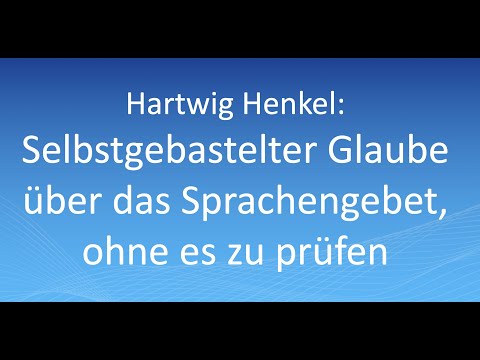 Hartwig Henkel: Selbstgebastelter Glaube über das Sprachengebet, ohne es zu prüfen am Wort