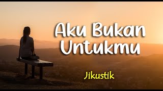 Download lagu Lirik AKU BUKAN UNTUKMU ; JIKUSTIK mp3