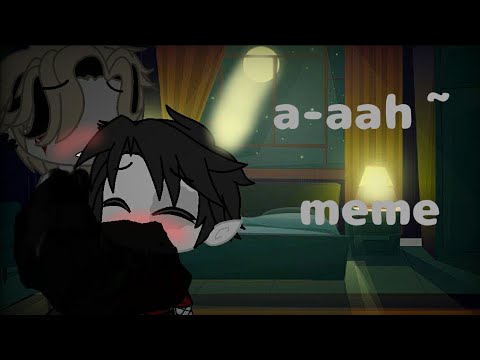 a-aah~ •meme• ||Gacha Club|| -Yaoi +12-