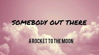 SOMEBODY OUT THERE by A ROCKET TO THE MOON