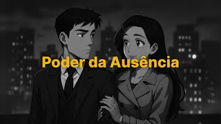 O Poder Perigoso da Sua Ausência