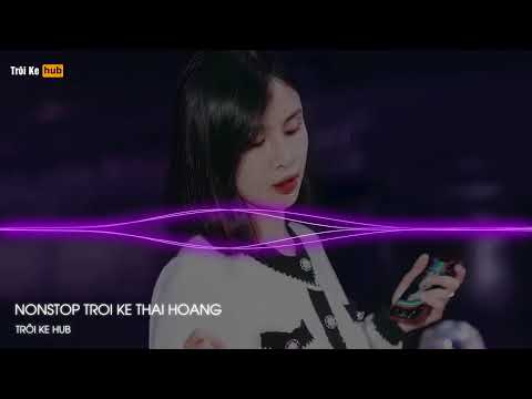 NONSTOP TRÔI KE 2024 - FULL SET TRÔI KE DJ THÁI HOÀNG - TRÔI KE THÁI HOÀNG HOT 2024
