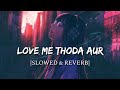 Love Me Thoda Aur  [Slowed + Reverb] - Yaariyan | Smart Lyrics