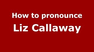 How to pronounce Liz Callaway