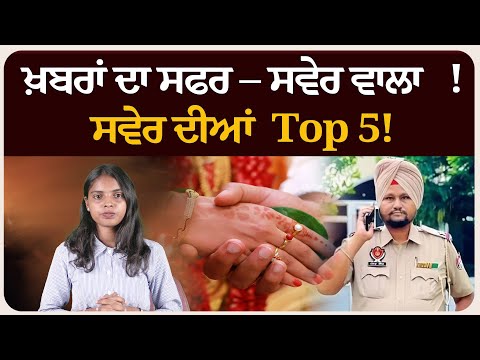 ਖ਼ਬਰਾਂ ਦਾ ਸਫਰ – ਸਵੇਰ ਵਾਲਾ ! ਸਵੇਰ ਦੀਆਂ 5 ਸੁਰਖੀਆਂ! Morning bulletin