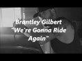 Brantley Gilbert - We're Gonna Ride Again (Lyrics)