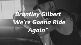Brantley Gilbert - We&#39;re Gonna Ride Again (Lyrics)