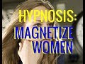 Hypnosis Be A MAGNET For Women Attract Women Mind Programming