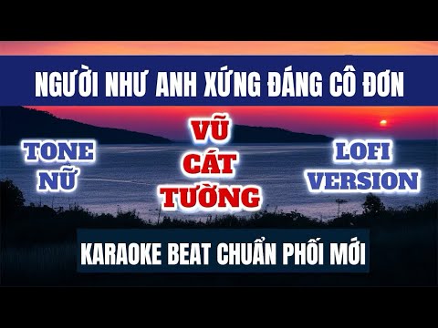 NGƯỜI NHƯ ANH XỨNG ĐÁNG CÔ ĐƠN [Karaoke Tone Nữ] Vũ Cát Tường | Beat Chuẩn 2025
