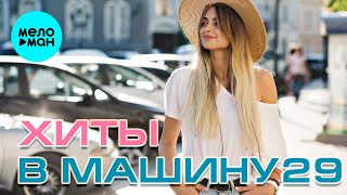 ХИТЫ В МАШИНУ ♫ СБОРНИК #29 ♫ ВСЕ САМОЕ НОВОЕ И ЛУЧШЕЕ