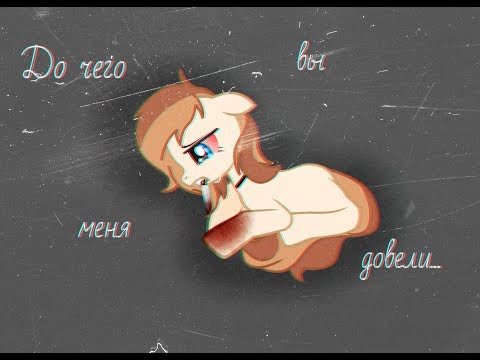 ПониКлип ~Посмотрите до чего меня вы довели~