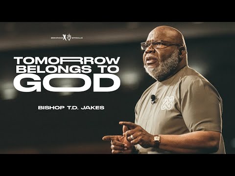 Tomorrow Belongs to God - Bishop T.D. Jakes