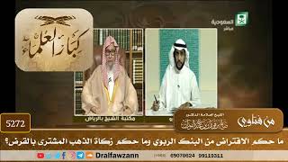 [5272] ما حكم الاقتراض من البنك الربوي وما حكم زكاة الذهب المشترى بالقرض؟ - صالح الفوزان