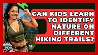 Can Kids Learn To Identify Nature On Different Hiking Trails? - The Hiker's Advice