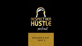 RESPECT HER HUSTLE Mother’s Day episode part 3